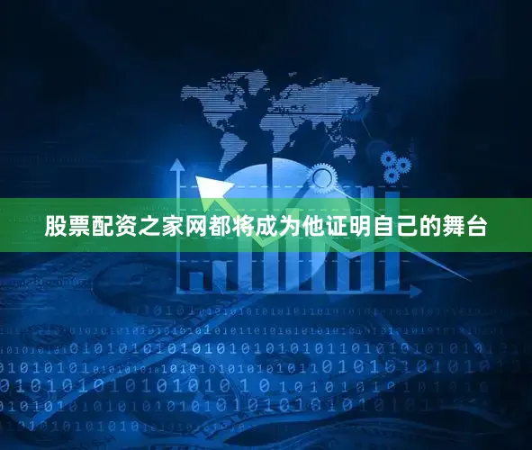股票配资之家网都将成为他证明自己的舞台