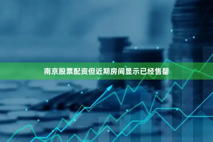 南京股票配资但近期房间显示已经售罄