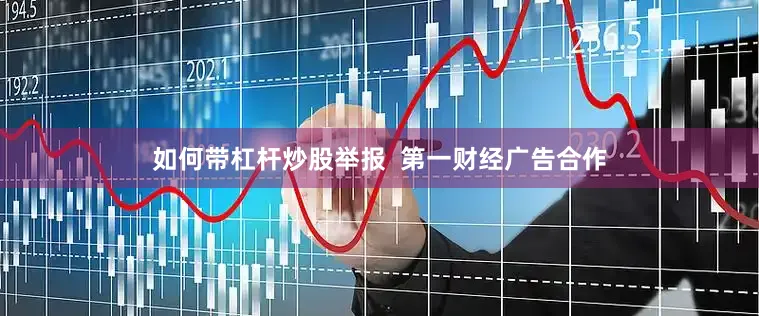 如何带杠杆炒股举报  第一财经广告合作