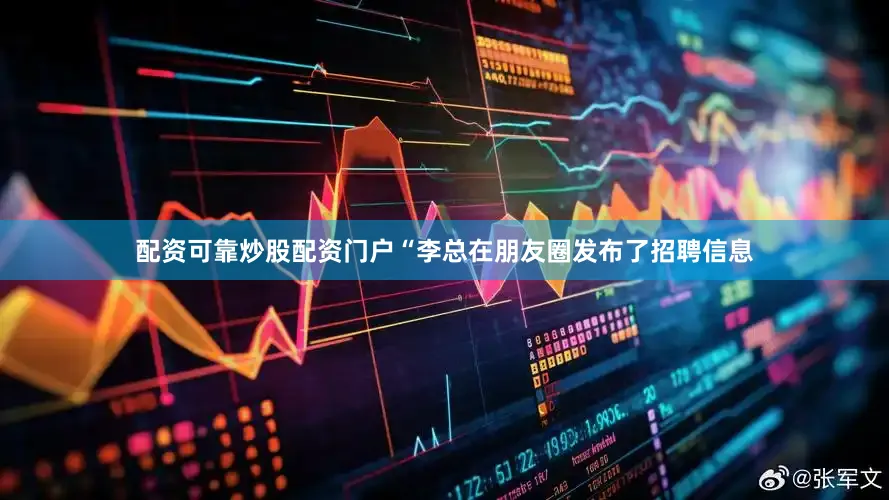 配资可靠炒股配资门户“李总在朋友圈发布了招聘信息