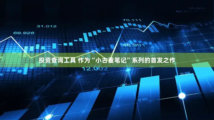 投资查询工具 作为“小古董笔记”系列的首发之作